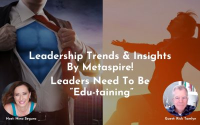 Leadership Trends & Insights | Leaders Need To Be “Edu-taining”