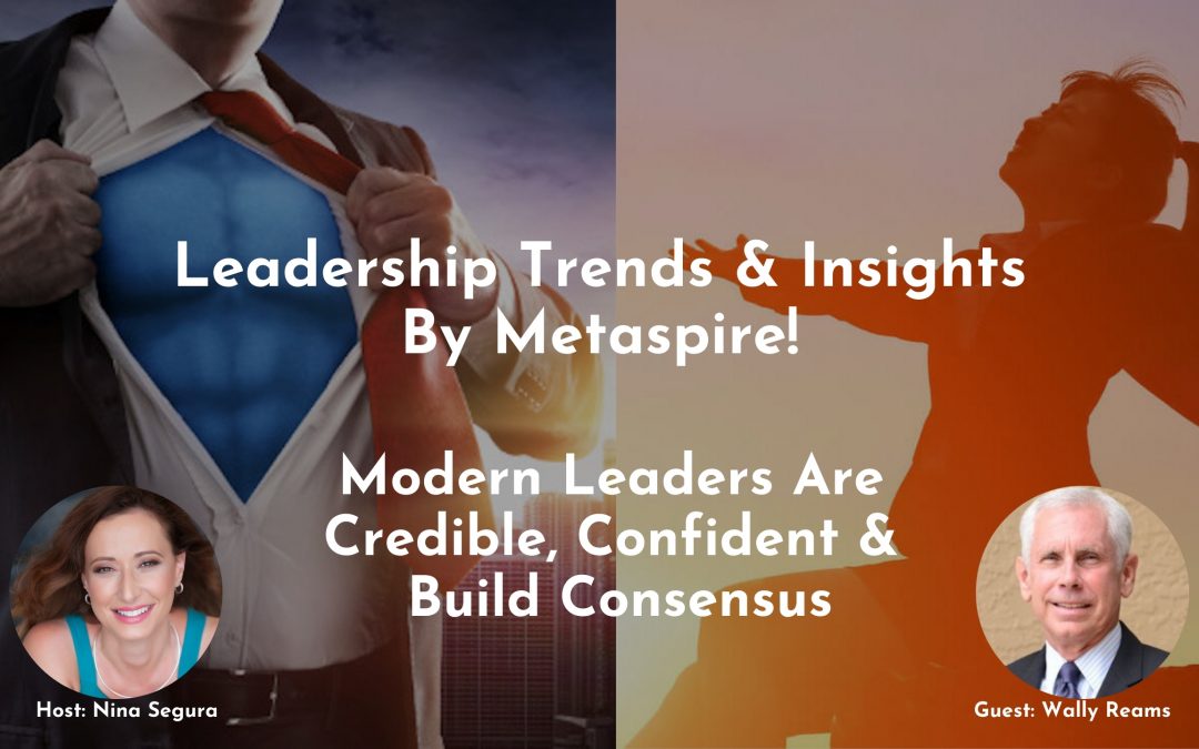 Leadership Trends & Insights Modern Leaders Are Credible, Confident & Build Consensus