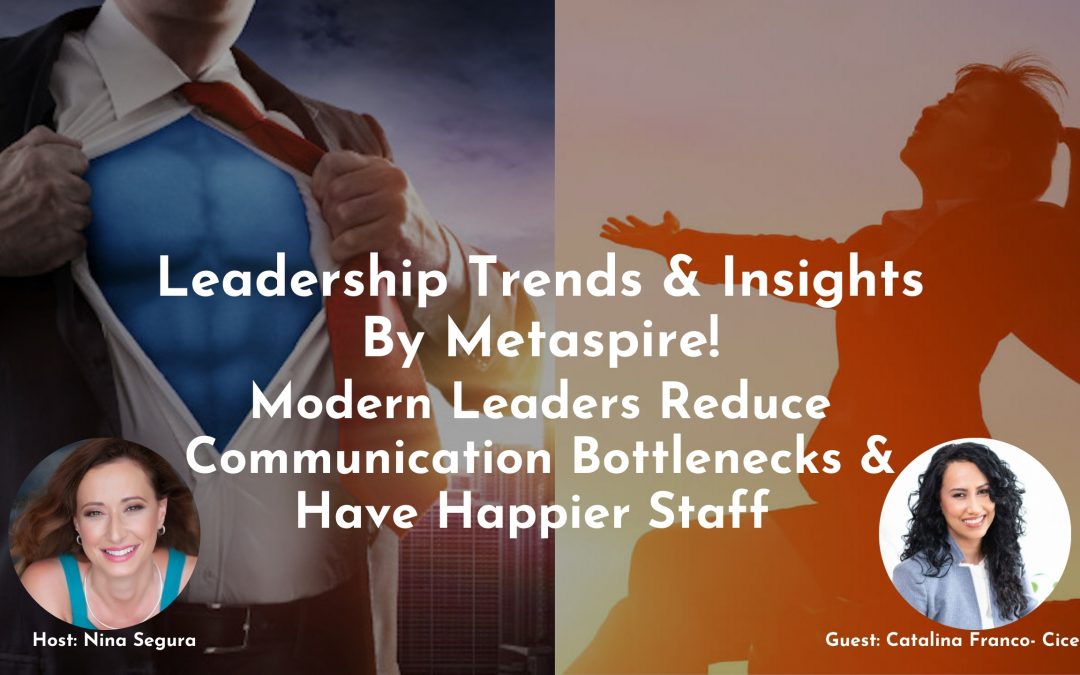 Leadership Trends & Insights | Modern Leaders Reduce Communication Bottlenecks & Have Happier Staff